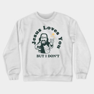 Jesus Loves You but I Don't Crewneck Sweatshirt